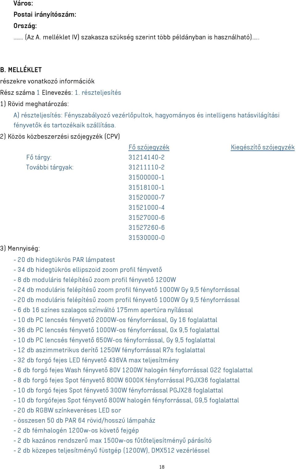 2) Közös közbeszerzési szójegyzék (CPV) Fő szójegyzék Kiegészítő szójegyzék Fő tárgy: 31214140-2 További tárgyak: 31211110-2 31500000-1 31518100-1 31520000-7 31521000-4 31527000-6 31527260-6