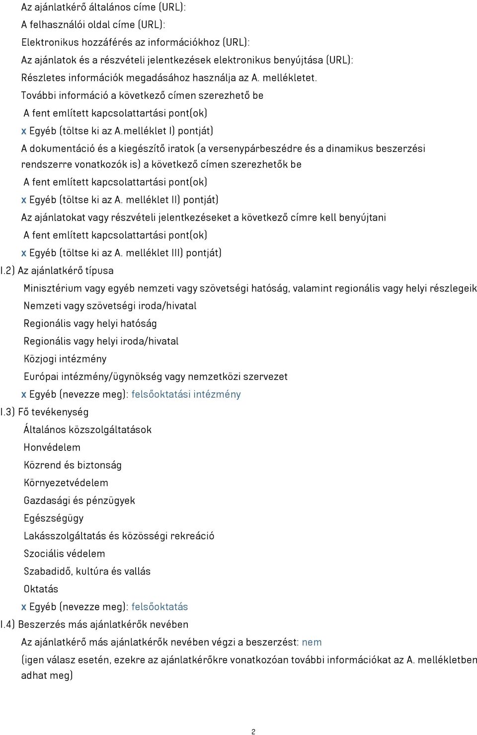 melléklet I) pontját) A dokumentáció és a kiegészítő iratok (a versenypárbeszédre és a dinamikus beszerzési rendszerre vonatkozók is) a következő címen szerezhetők be A fent említett kapcsolattartási