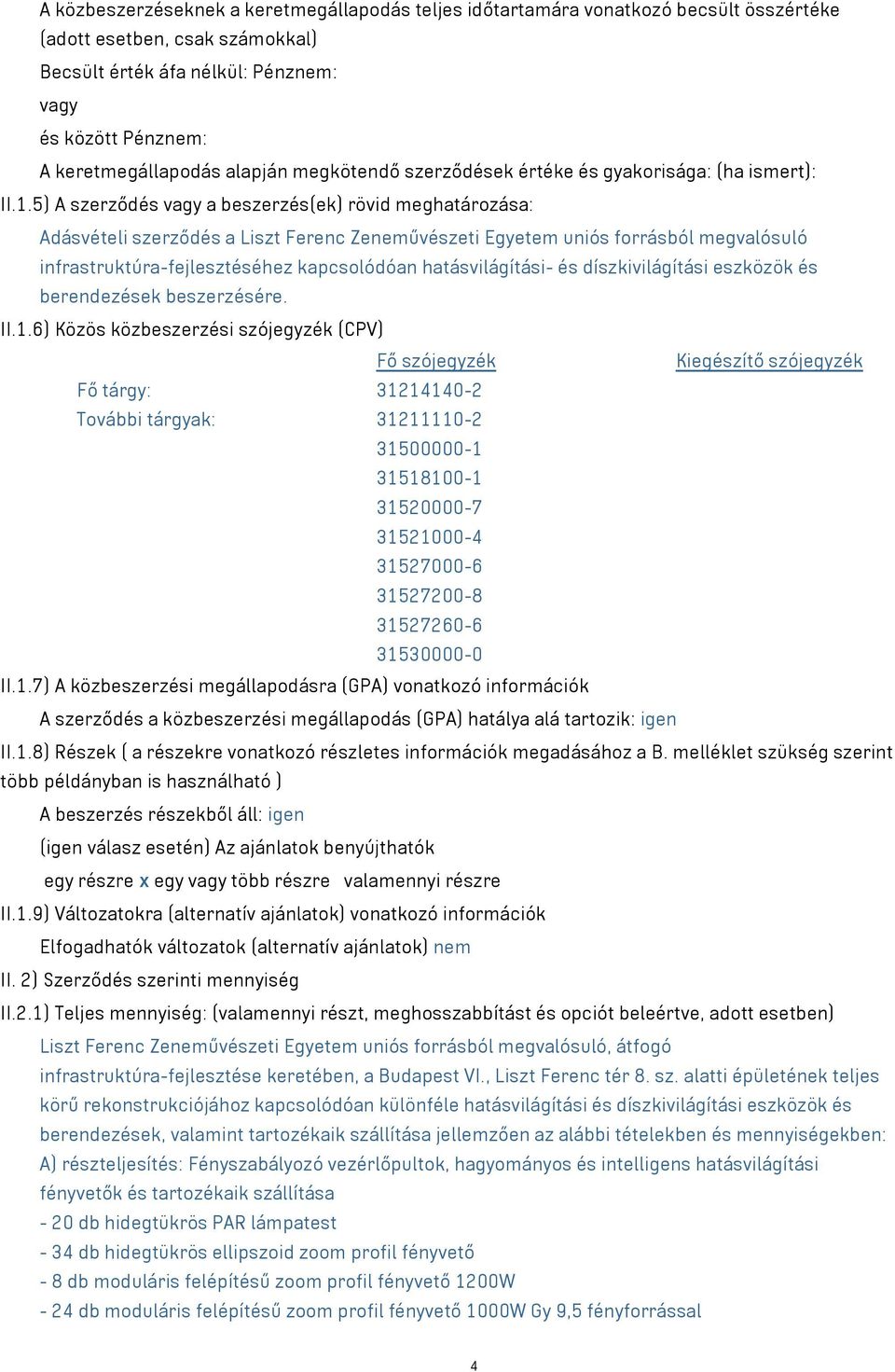 5) A szerződés vagy a beszerzés(ek) rövid meghatározása: Adásvételi szerződés a Liszt Ferenc Zeneművészeti Egyetem uniós forrásból megvalósuló infrastruktúra-fejlesztéséhez kapcsolódóan