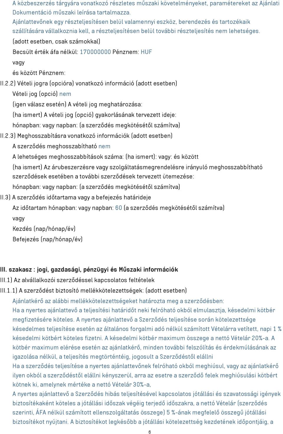 (adott esetben, csak számokkal) Becsült érték áfa nélkül: 170000000 Pénznem: HUF vagy és között Pénznem: II.2.