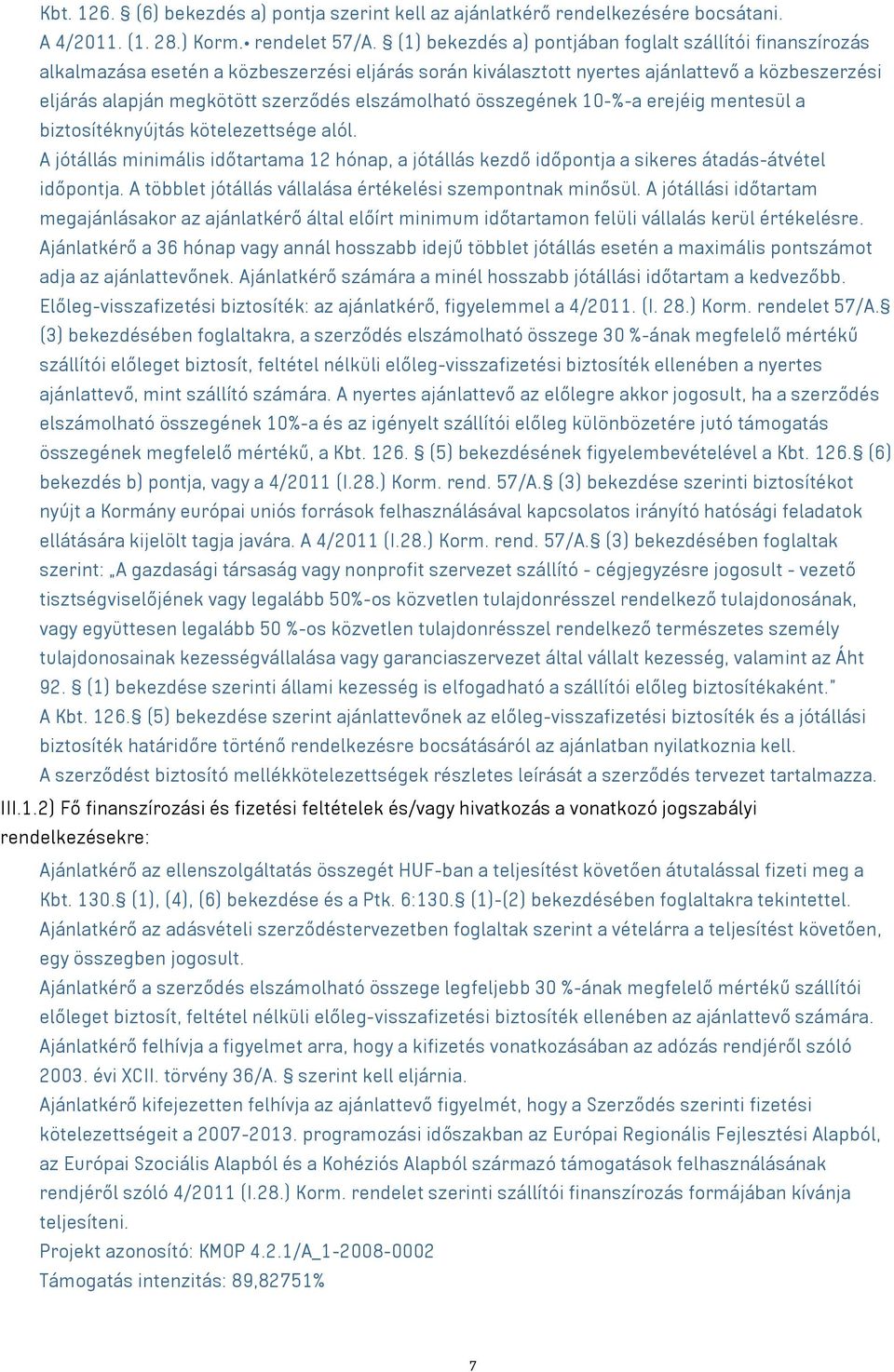 elszámolható összegének 10-%-a erejéig mentesül a biztosítéknyújtás kötelezettsége alól. A jótállás minimális időtartama 12 hónap, a jótállás kezdő időpontja a sikeres átadás-átvétel időpontja.