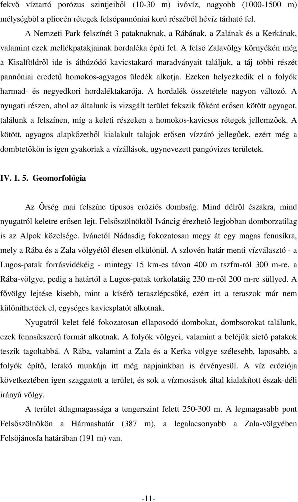 A felső Zalavölgy környékén még a Kisalföldről ide is áthúzódó kavicstakaró maradványait találjuk, a táj többi részét pannóniai eredetű homokos-agyagos üledék alkotja.