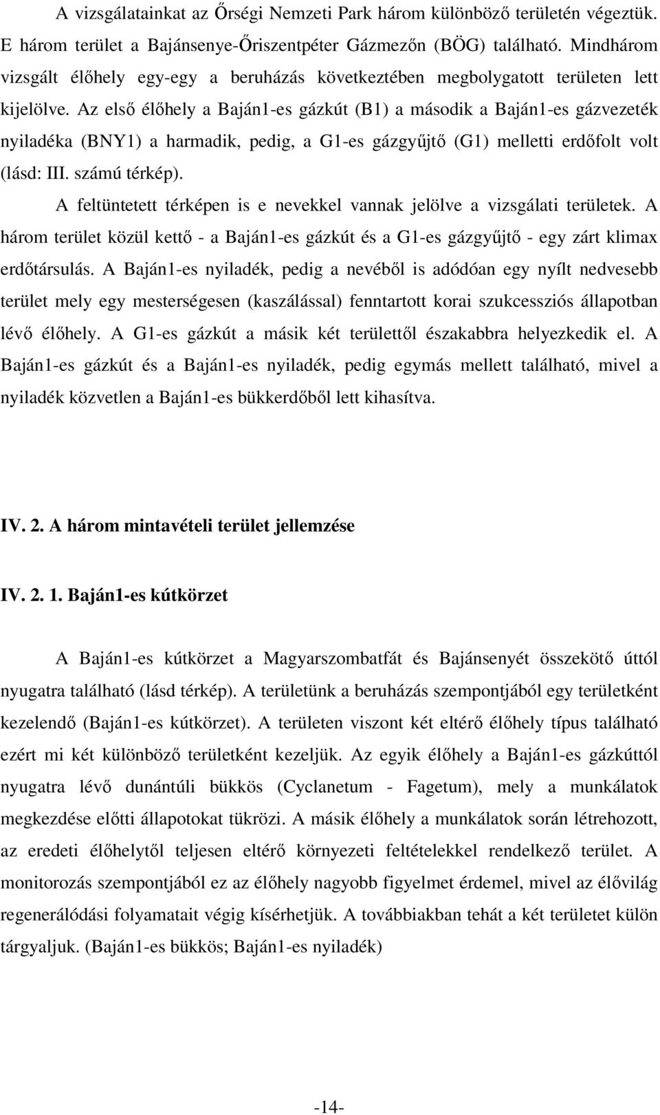 Az első élőhely a Baján1-es gázkút (B1) a második a Baján1-es gázvezeték nyiladéka (BNY1) a harmadik, pedig, a G1-es gázgyűjtő (G1) melletti erdőfolt volt (lásd: III. számú térkép).