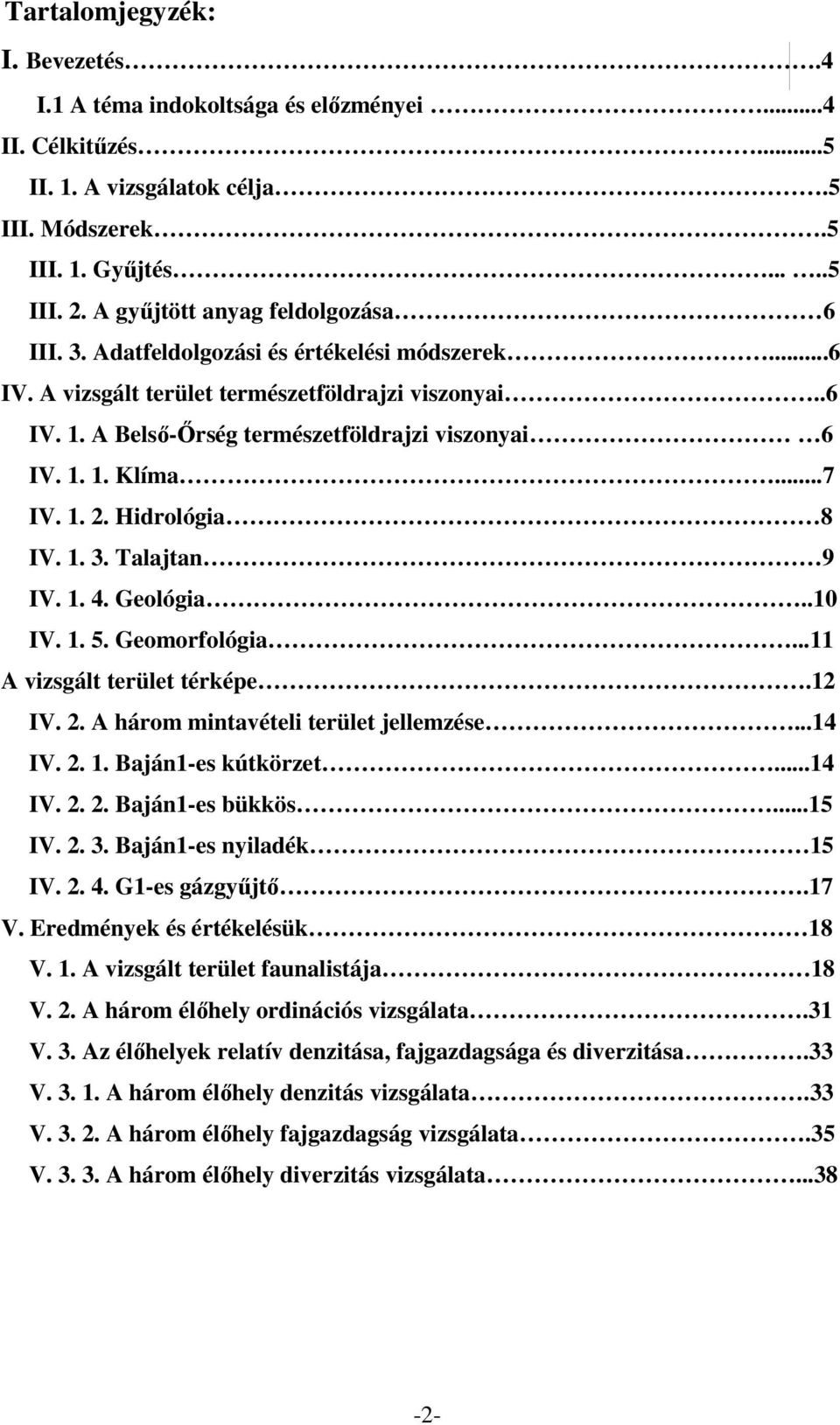 ..7 IV. 1. 2. Hidrológia 8 IV. 1. 3. Talajtan 9 IV. 1. 4. Geológia..10 IV. 1. 5. Geomorfológia...11 A vizsgált terület térképe.12 IV. 2. A három mintavételi terület jellemzése...14 IV. 2. 1. Baján1-es kútkörzet.