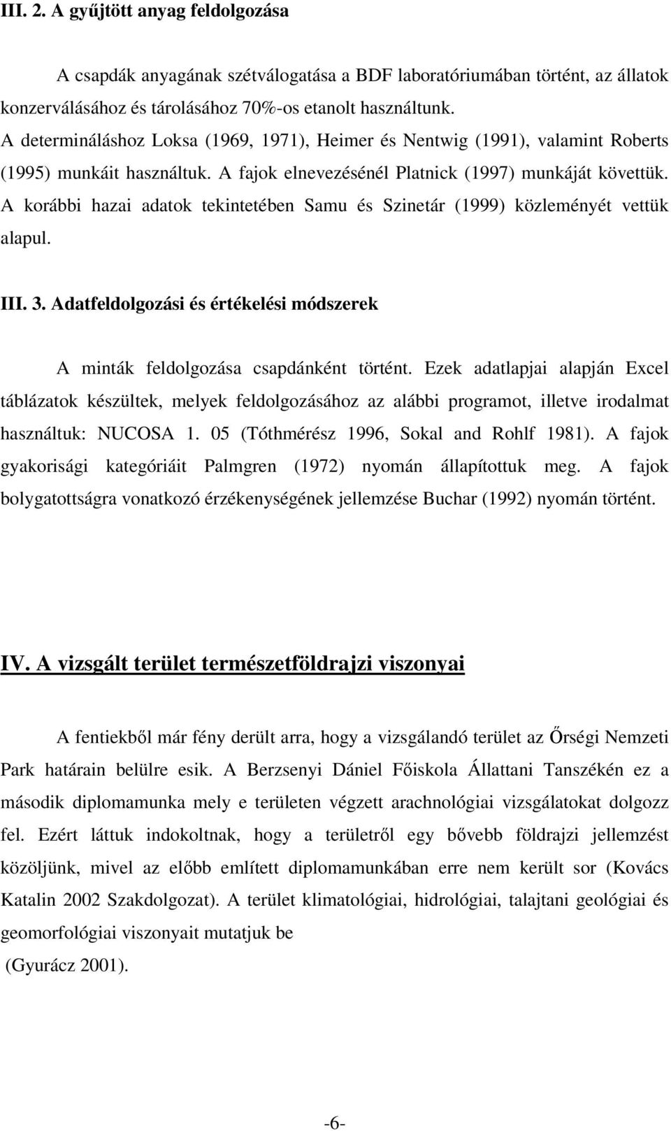 A korábbi hazai adatok tekintetében Samu és Szinetár (1999) közleményét vettük alapul. III. 3. Adatfeldolgozási és értékelési módszerek A minták feldolgozása csapdánként történt.