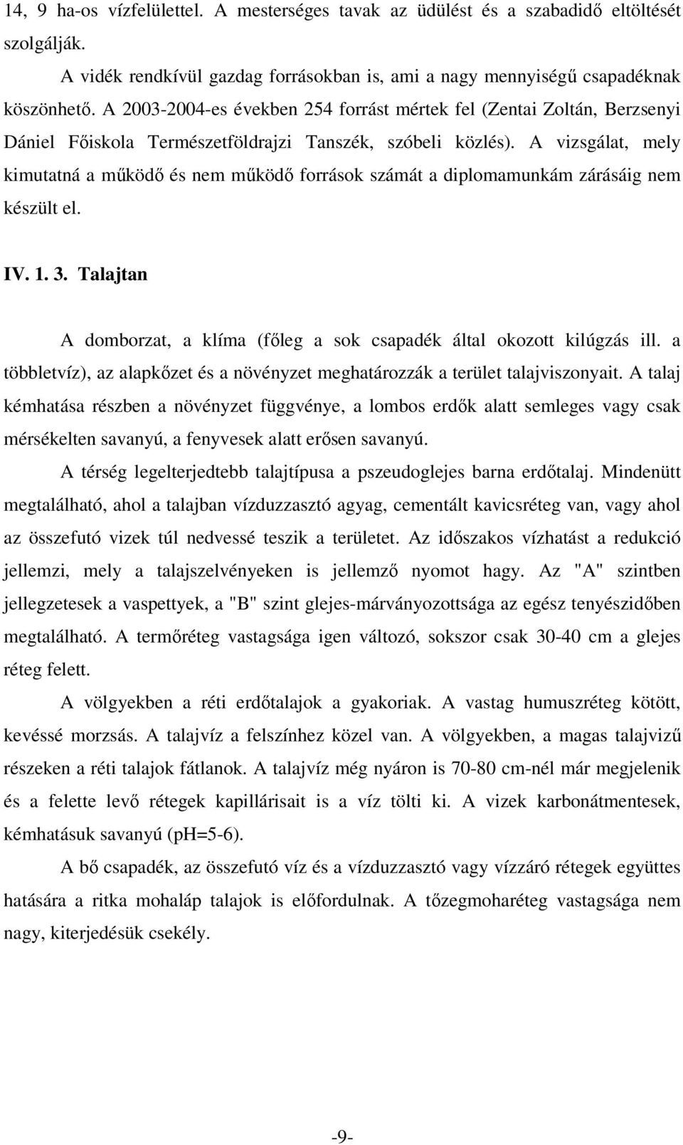 A vizsgálat, mely kimutatná a működő és nem működő források számát a diplomamunkám zárásáig nem készült el. IV. 1. 3. Talajtan A domborzat, a klíma (főleg a sok csapadék által okozott kilúgzás ill.