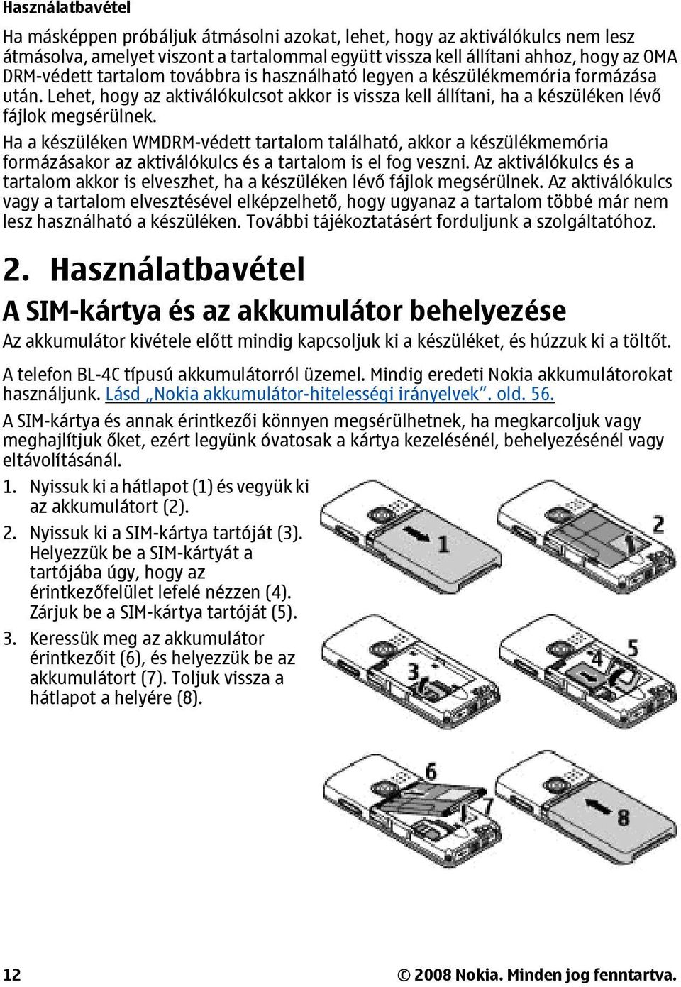 Ha a készüléken WMDRM-védett tartalom található, akkor a készülékmemória formázásakor az aktiválókulcs és a tartalom is el fog veszni.