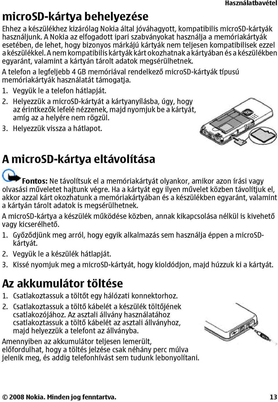 A nem kompatibilis kártyák kárt okozhatnak a kártyában és a készülékben egyaránt, valamint a kártyán tárolt adatok megsérülhetnek.