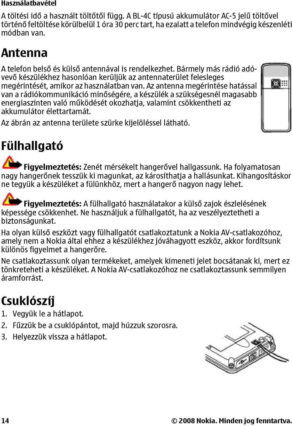 Antenna A telefon belső és külső antennával is rendelkezhet. Bármely más rádió adóvevő készülékhez hasonlóan kerüljük az antennaterület felesleges megérintését, amikor az használatban van.