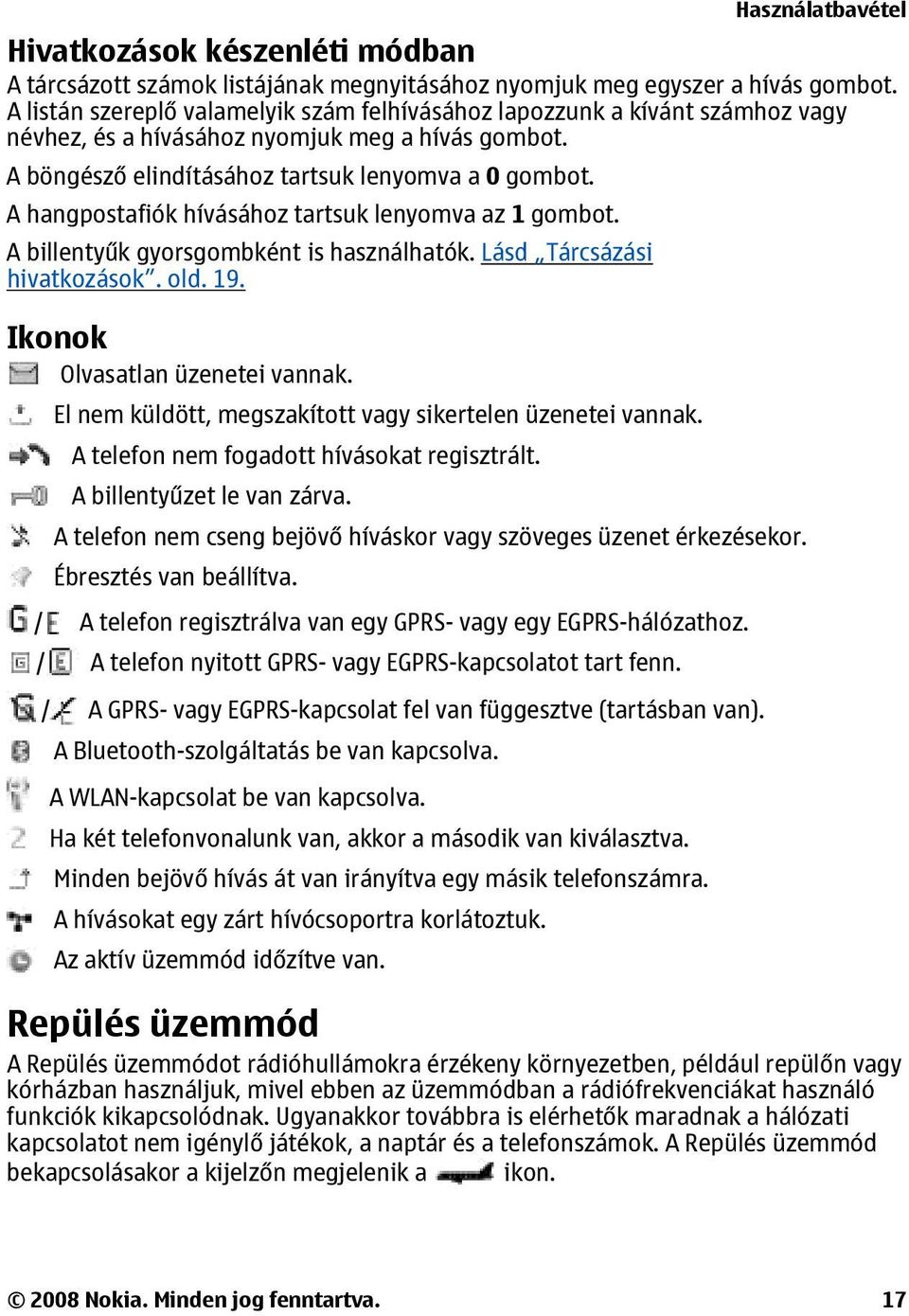 A hangpostafiók hívásához tartsuk lenyomva az 1 gombot. A billentyűk gyorsgombként is használhatók. Lásd Tárcsázási hivatkozások. old. 19. Ikonok Olvasatlan üzenetei vannak.