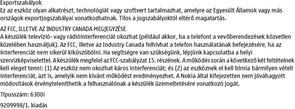 AZ FCC, ILLETVE AZ INDUSTRY CANADA MEGJEGYZÉSE A készülék televízió- vagy rádióinterferenciát okozhat (például akkor, ha a telefont a vevőberendezések közvetlen közelében használjuk).