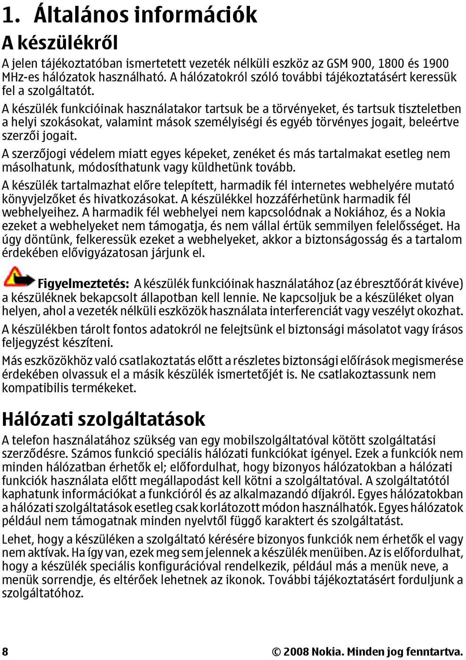 A készülék funkcióinak használatakor tartsuk be a törvényeket, és tartsuk tiszteletben a helyi szokásokat, valamint mások személyiségi és egyéb törvényes jogait, beleértve szerzői jogait.