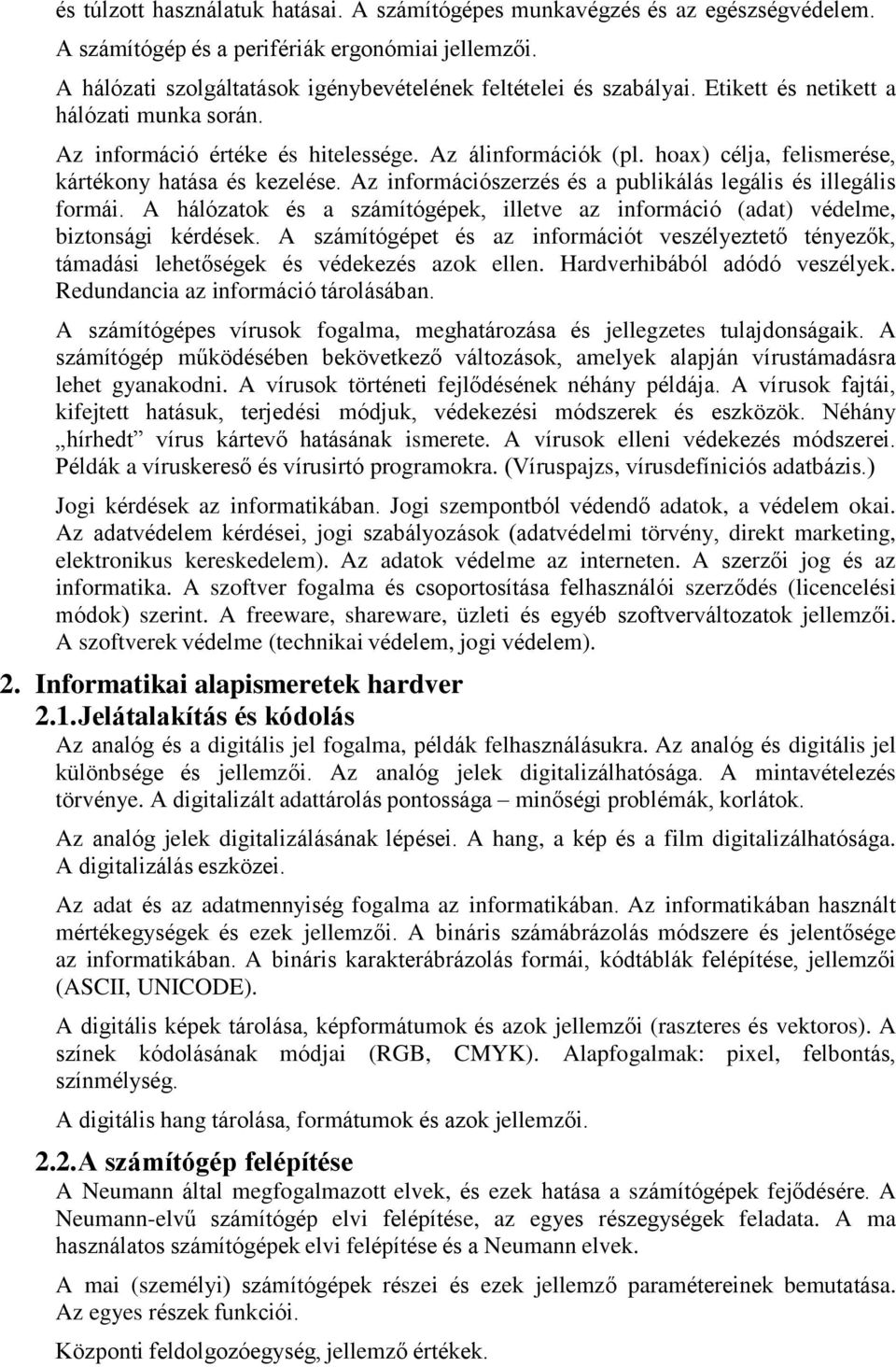 Az információszerzés és a publikálás legális és illegális formái. A hálózatok és a számítógépek, illetve az információ (adat) védelme, biztonsági kérdések.