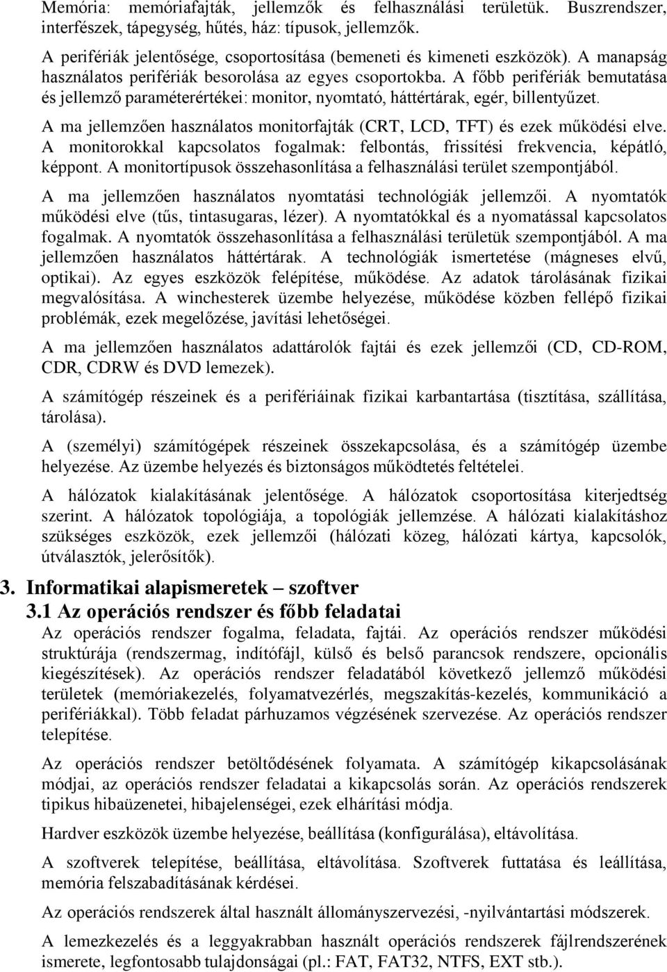 A főbb perifériák bemutatása és jellemző paraméterértékei: monitor, nyomtató, háttértárak, egér, billentyűzet. A ma jellemzően használatos monitorfajták (CRT, LCD, TFT) és ezek működési elve.