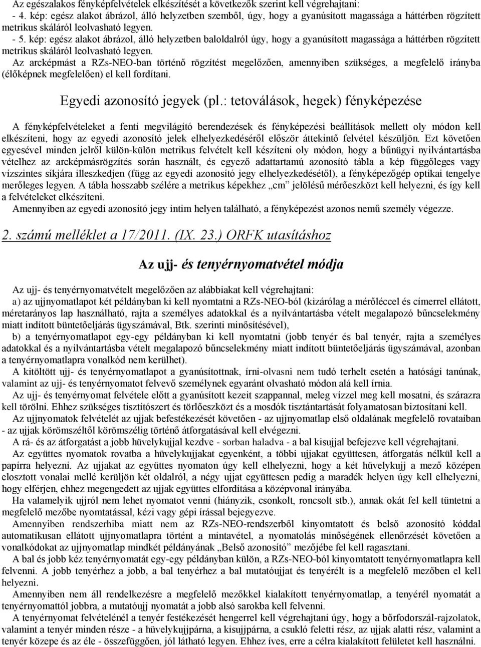 kép: egész alakot ábrázol, álló helyzetben baloldalról úgy, hogy a gyanúsított magassága a háttérben rögzített metrikus skáláról leolvasható legyen.