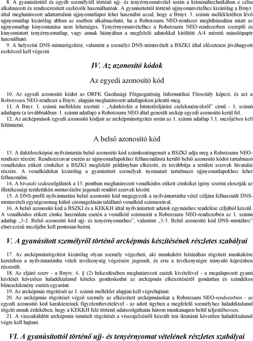 számú mellékletében lévő ujjnyomatlap kizárólag abban az esetben alkalmazható, ha a Robotzsaru NEO-rendszer meghibásodása miatt az ujjnyomatlap kinyomtatása nem lehetséges.