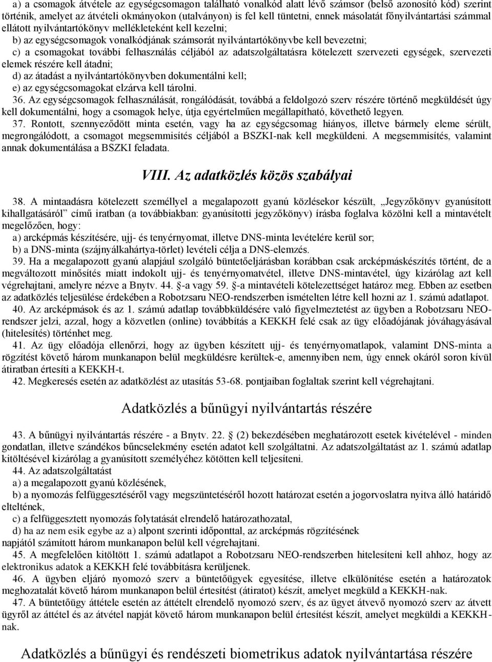 felhasználás céljából az adatszolgáltatásra kötelezett szervezeti egységek, szervezeti elemek részére kell átadni; d) az átadást a nyilvántartókönyvben dokumentálni kell; e) az egységcsomagokat