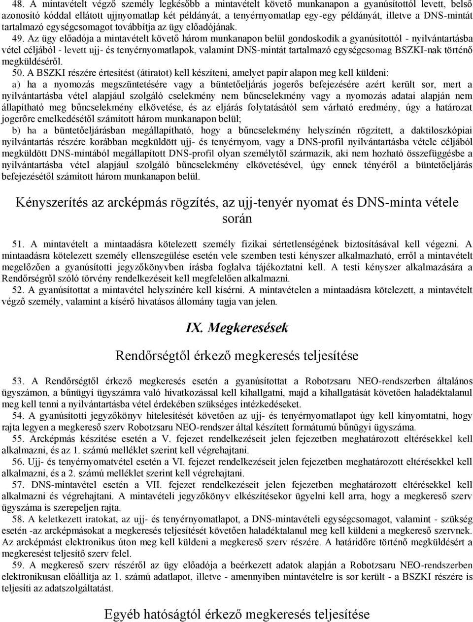 Az ügy előadója a mintavételt követő három munkanapon belül gondoskodik a gyanúsítottól - nyilvántartásba vétel céljából - levett ujj- és tenyérnyomatlapok, valamint DNS-mintát tartalmazó