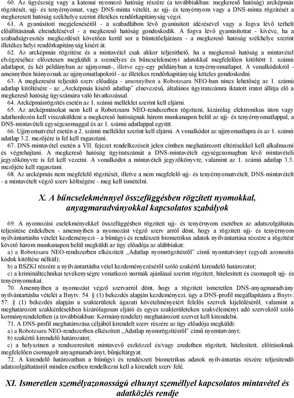 A gyanúsított megjelenéséről - a szabadlábon lévő gyanúsított idézésével vagy a fogva lévő terhelt előállításának elrendelésével - a megkereső hatóság gondoskodik.