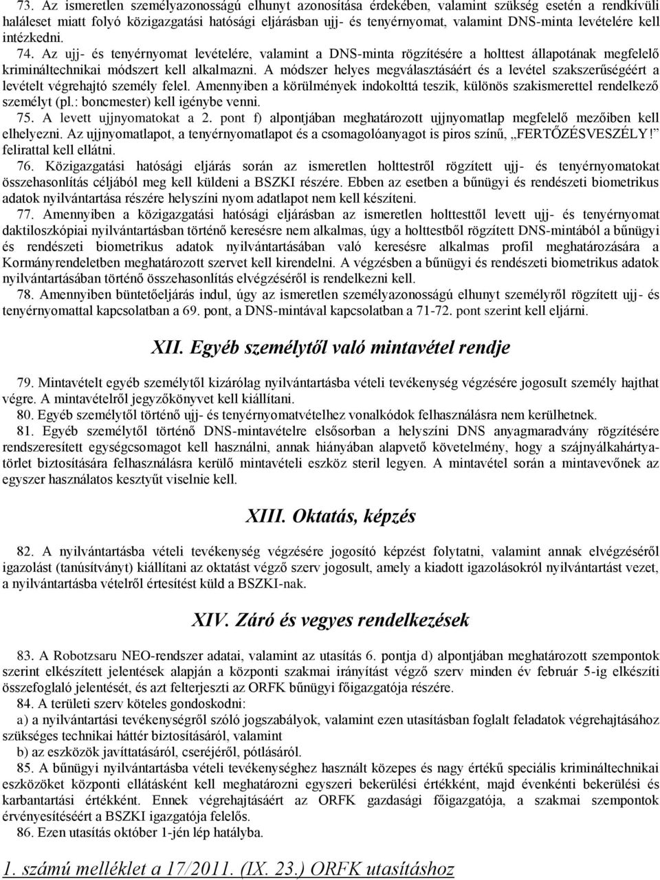 A módszer helyes megválasztásáért és a levétel szakszerűségéért a levételt végrehajtó személy felel. Amennyiben a körülmények indokolttá teszik, különös szakismerettel rendelkező személyt (pl.