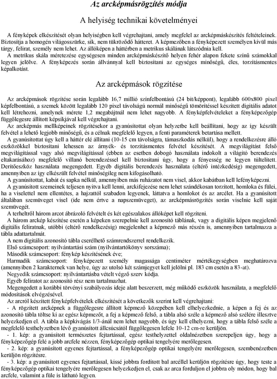 Az állóképen a háttérben a metrikus skálának látszódnia kell. A metrikus skála méretezése egységesen minden arcképmáskészítő helyen fehér alapon fekete színű számokkal legyen jelölve.
