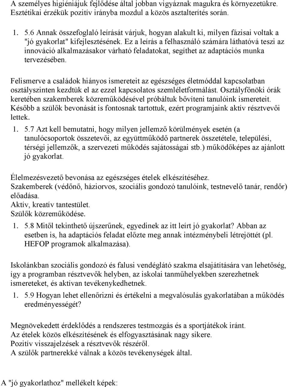 Ez a leírás a felhasználó számára láthatóvá teszi az innováció alkalmazásakor várható feladatokat, segíthet az adaptációs munka tervezésében.