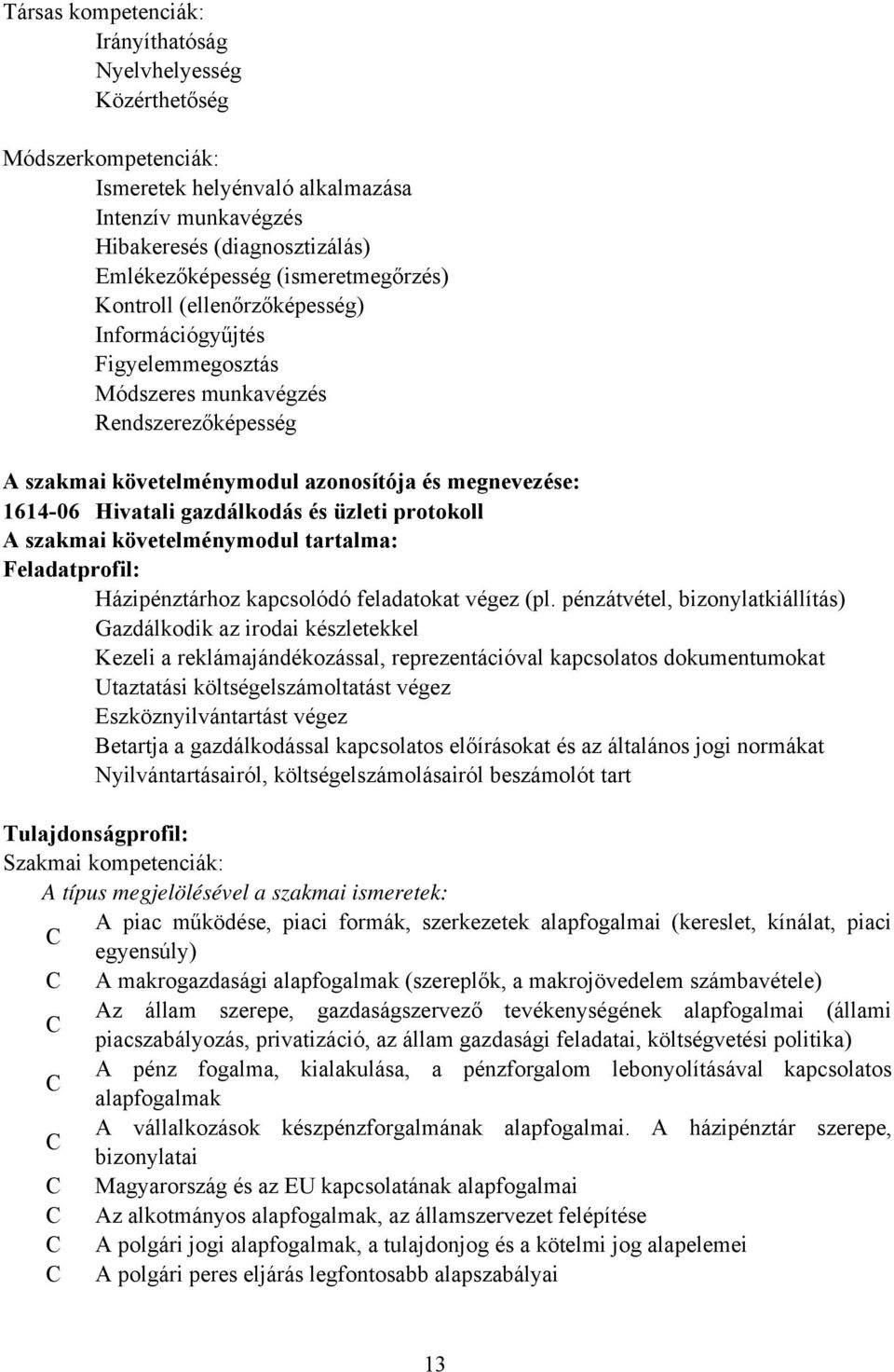 gazdálkodás és üzleti protokoll A szakmai követelménymodul tartalma: Feladatprofil: Házipénztárhoz kapcsolódó feladatokat végez (pl.