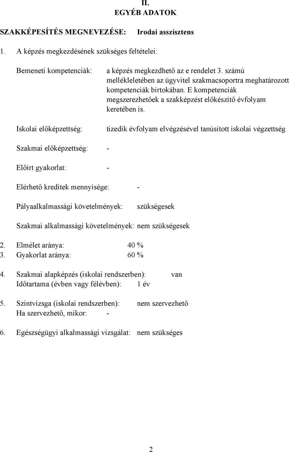 számú mellékleletében az ügyvitel szakmacsoportra meghatározott kompetenciák birtokában. E kompetenciák megszerezhetőek a szakképzést előkészítő évfolyam keretében is.