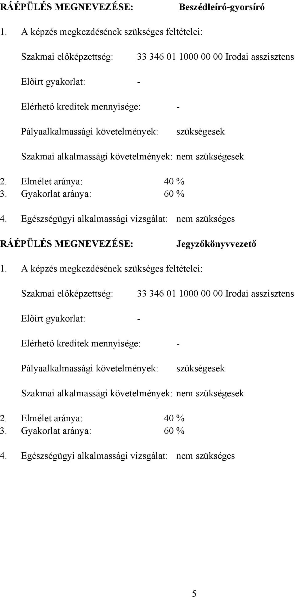 szükségesek Szakmai alkalmassági követelmények: nem szükségesek 2. Elmélet aránya: 40 3. Gyakorlat aránya: 60 % % 4.