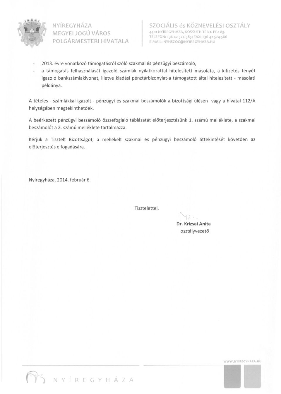 évre vonatkozó támogatásról szóló szakmai és pénzügyi beszámoló, a támogatás felhasználását igazoló számlák nyilatkozattal hitelesített másolata, a kifizetés tényét igazoló bankszámla kivonat,