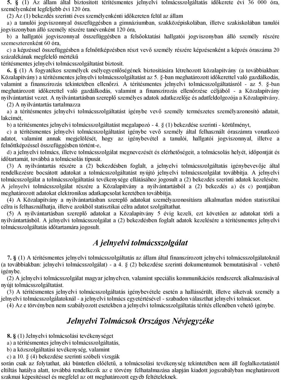 álló személy részére tanévenként 120 óra, b) a hallgatói jogviszonnyal összefüggésben a felsőoktatási hallgatói jogviszonyban álló személy részére szemeszterenként 60 óra, c) a képzéssel