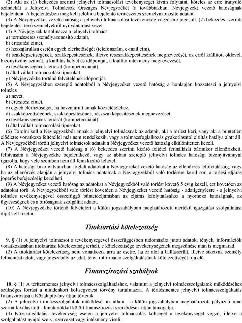 (3) A Névjegyzéket vezető hatóság a jelnyelvi tolmácsolási tevékenység végzésére jogosult, (2) bekezdés szerinti bejelentést tevő személyekről nyilvántartást vezet.