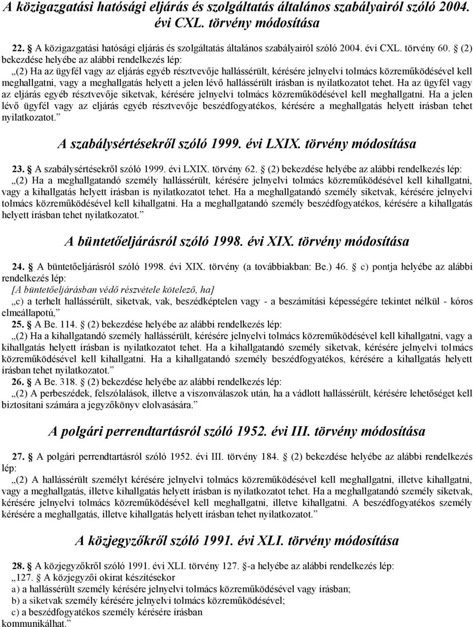 (2) bekezdése helyébe az alábbi rendelkezés lép: (2) Ha az ügyfél vagy az eljárás egyéb résztvevője hallássérült, kérésére jelnyelvi tolmács közreműködésével kell meghallgatni, vagy a meghallgatás