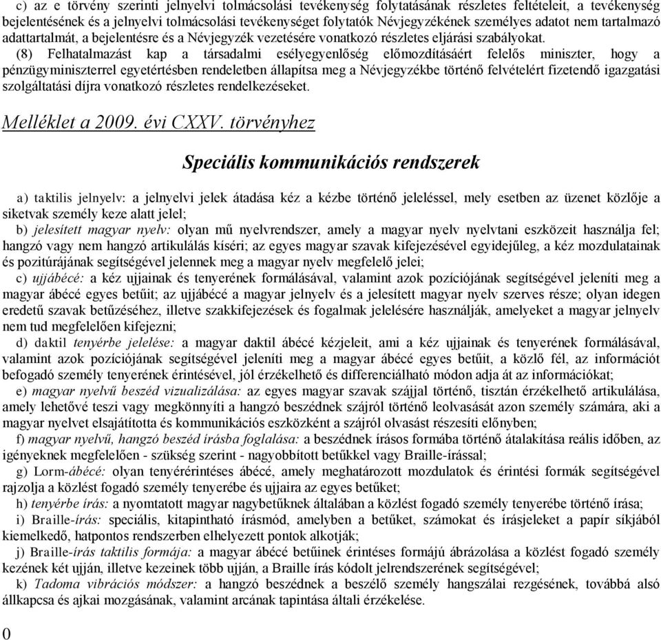 (8) Felhatalmazást kap a társadalmi esélyegyenlőség előmozdításáért felelős miniszter, hogy a pénzügyminiszterrel egyetértésben rendeletben állapítsa meg a Névjegyzékbe történő felvételért fizetendő