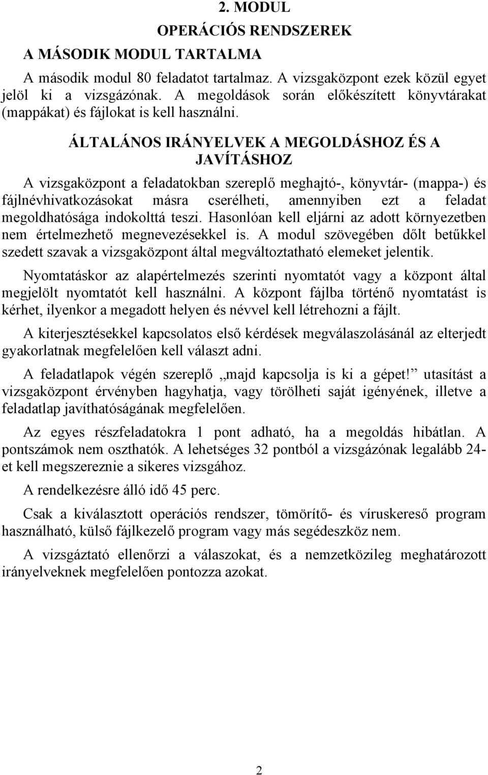 A vizsgaközpont a feladatokban szereplő meghajtó-, könyvtár- (mappa-) és fájlnévhivatkozásokat másra cserélheti, amennyiben ezt a feladat megoldhatósága indokolttá teszi.