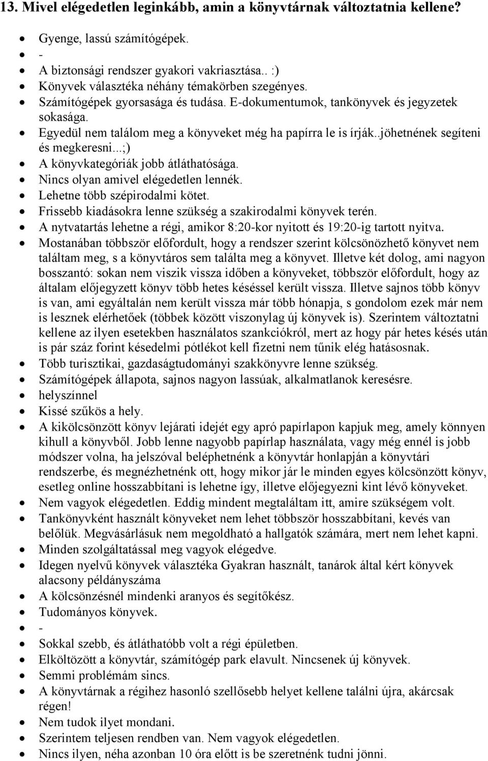 ..;) A könyvkategóriák jobb átláthatósága. Nincs olyan amivel elégedetlen lennék. Lehetne több szépirodalmi kötet. Frissebb kiadásokra lenne szükség a szakirodalmi könyvek terén.