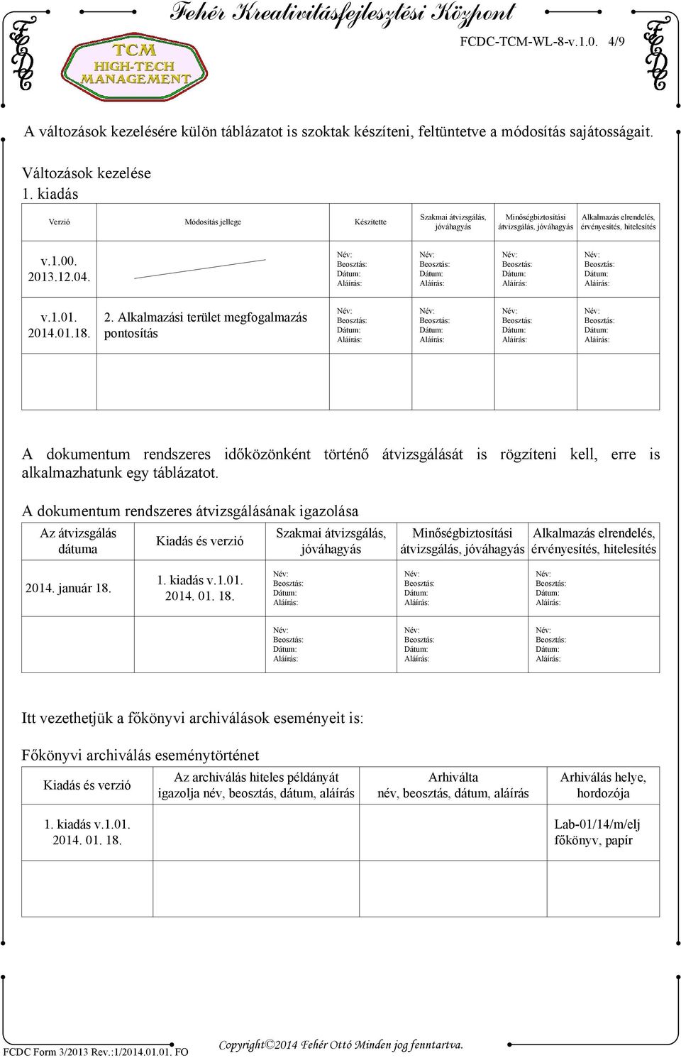 01.18. 2. Alkalmazási terület megfogalmazás pontosítás A dokumentum rendszeres időközönként történő átvizsgálását is rögzíteni kell, erre is alkalmazhatunk egy táblázatot.