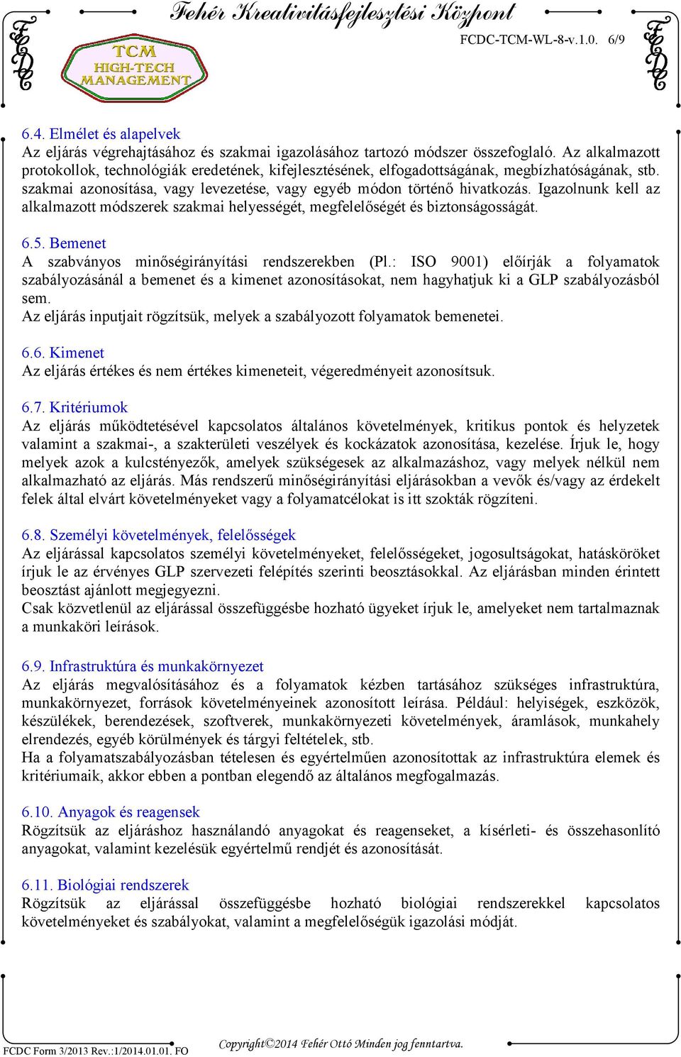 Igazolnunk kell az alkalmazott módszerek szakmai helyességét, megfelelőségét és biztonságosságát. 6.5. Bemenet A szabványos minőségirányítási rendszerekben (Pl.