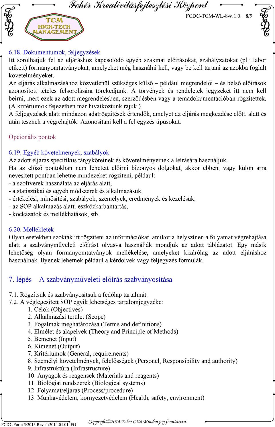 Az eljárás alkalmazásához közvetlenül szükséges külső például megrendelői és belső előírások azonosított tételes felsorolására törekedjünk.