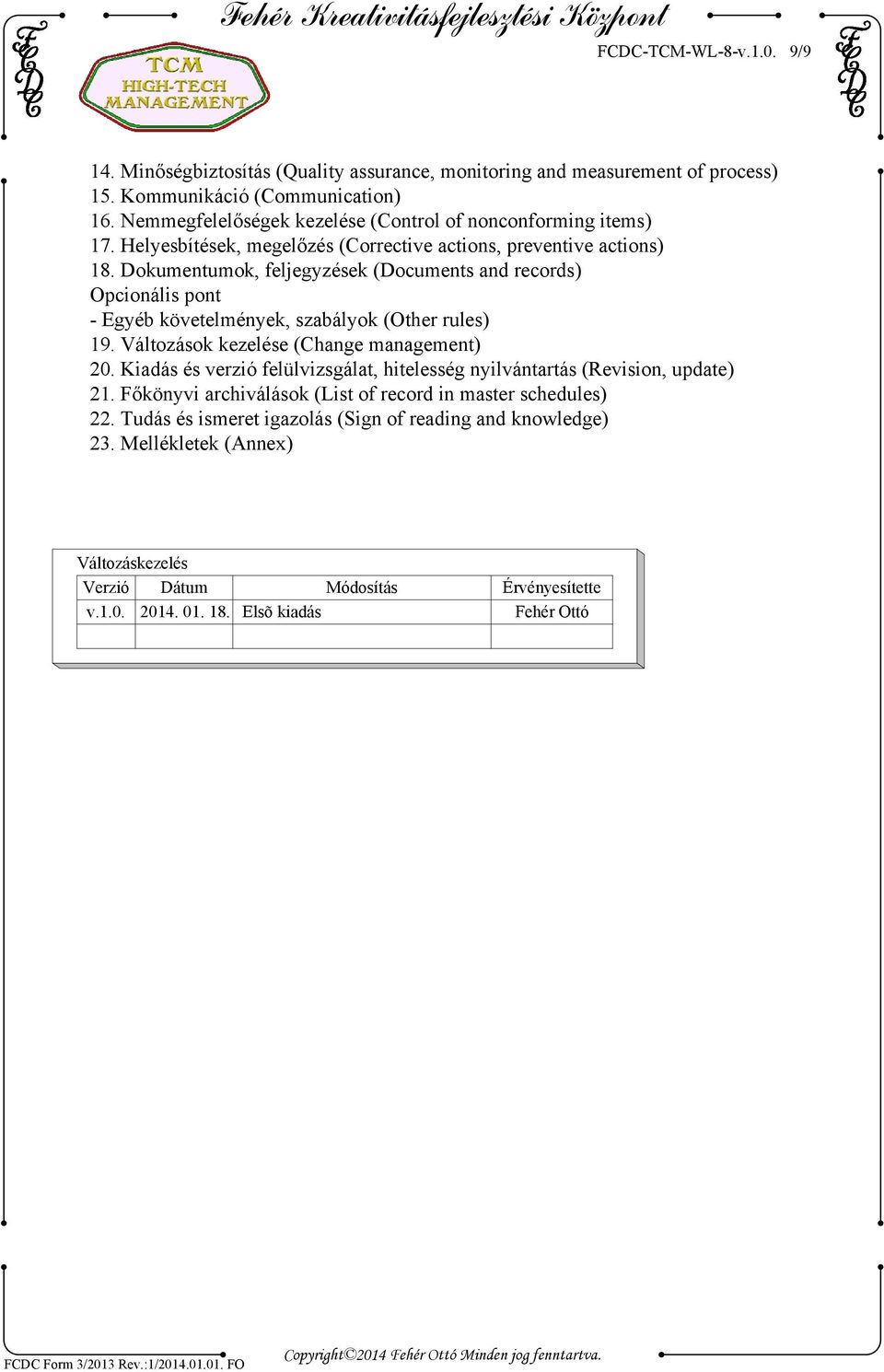 Dokumentumok, feljegyzések (Documents and records) Opcionális pont - Egyéb követelmények, szabályok (Other rules) 19. Változások kezelése (Change management) 20.