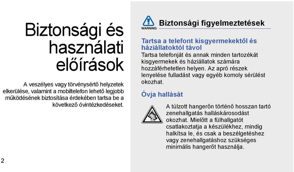 Biztonsági figyelmeztetések Tartsa a telefont kisgyermekektől és háziállatoktól távol Tartsa telefonját és annak minden tartozékát kisgyermekek és háziállatok számára