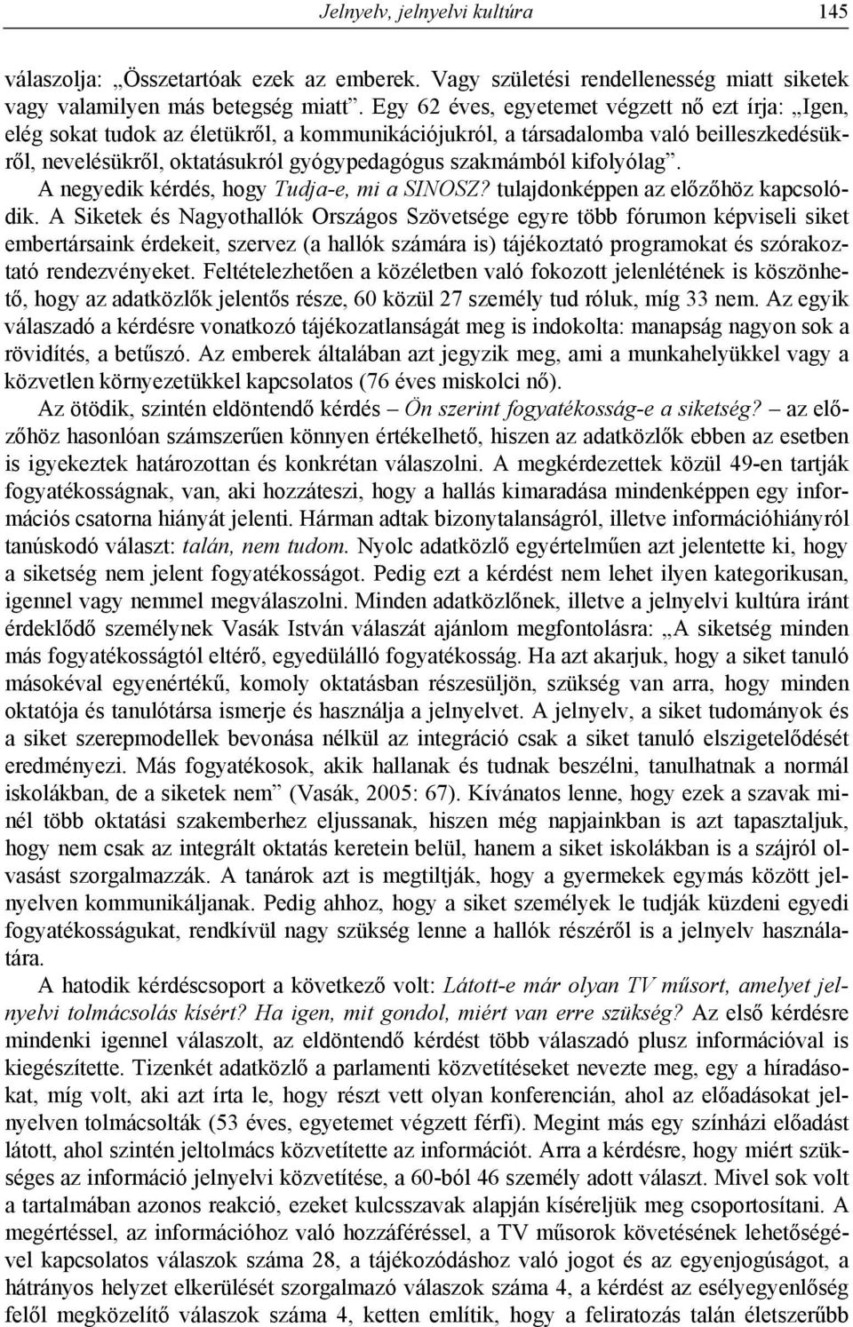 kifolyólag. A negyedik kérdés, hogy Tudja-e, mi a SINOSZ? tulajdonképpen az előzőhöz kapcsolódik.