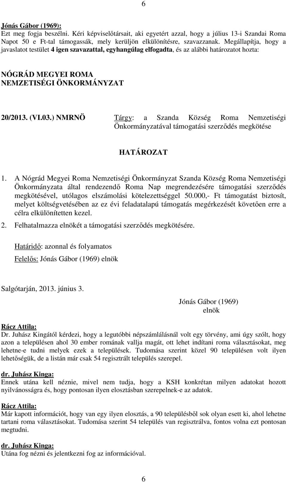 ) NMRNÖ Tárgy: a Szanda Község Roma Nemzetiségi Önkormányzatával támogatási szerződés megkötése HATÁROZAT 1.