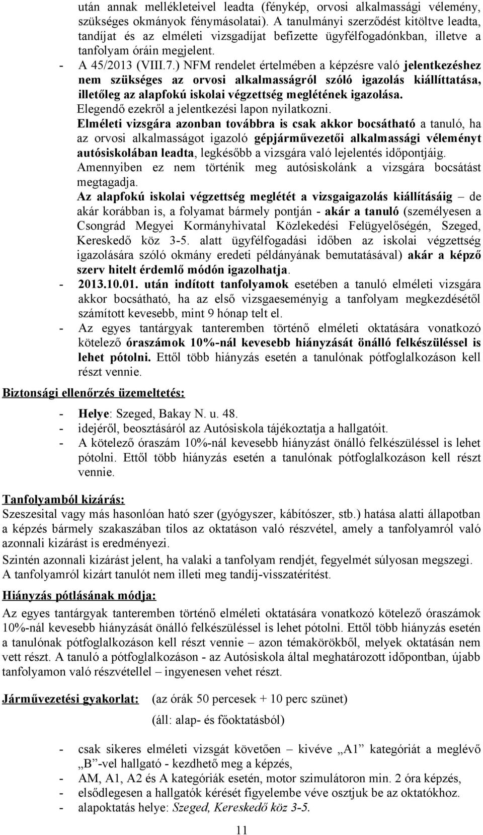 ) NFM rendelet értelmében a képzésre való jelentkezéshez nem szükséges az orvosi alkalmasságról szóló igazolás kiállíttatása, illetőleg az alapfokú iskolai végzettség meglétének igazolása.