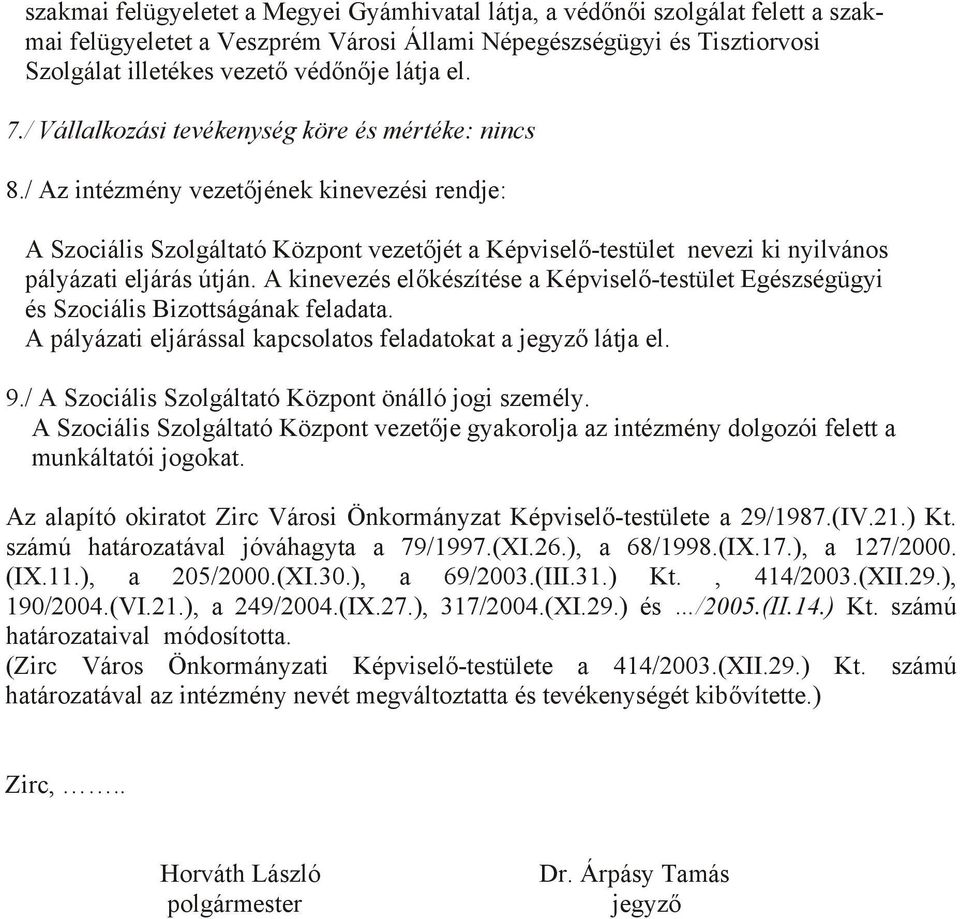 / Az intézmény vezetőjének kinevezési rendje: A Szociális Szolgáltató Központ vezetőjét a Képviselő-testület nevezi ki nyilvános pályázati eljárás útján.