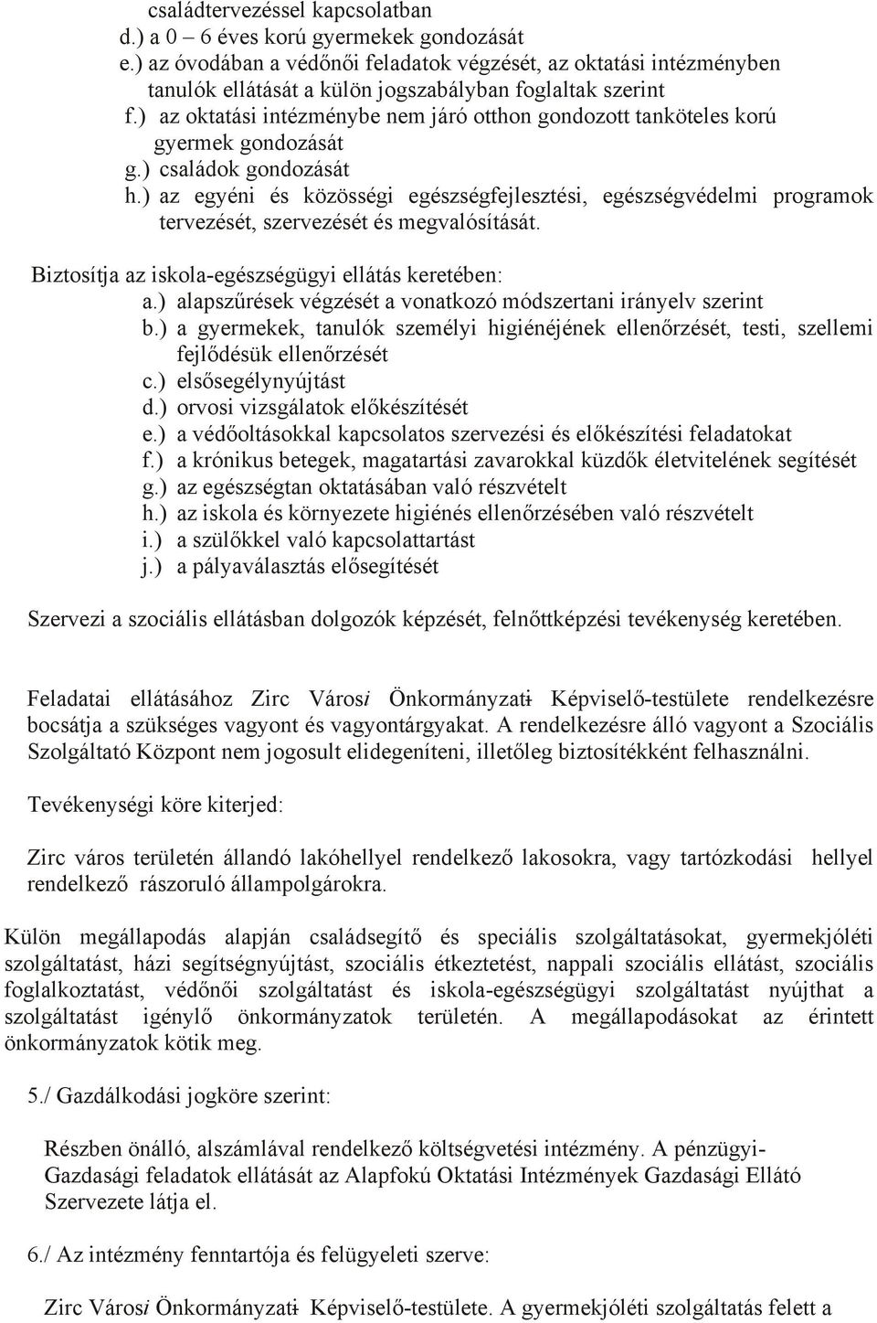 ) az oktatási intézménybe nem járó otthon gondozott tanköteles korú gyermek gondozását g.) családok gondozását h.