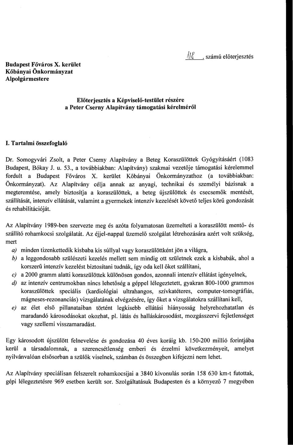 , a továbbiakban: Alapítvány) szakmai vezetője támogatási kérelemmel fordult a Budapest Főváros X. kerület Kőbányai Önkormányzathoz (a továbbiakban: Önkormányzat).