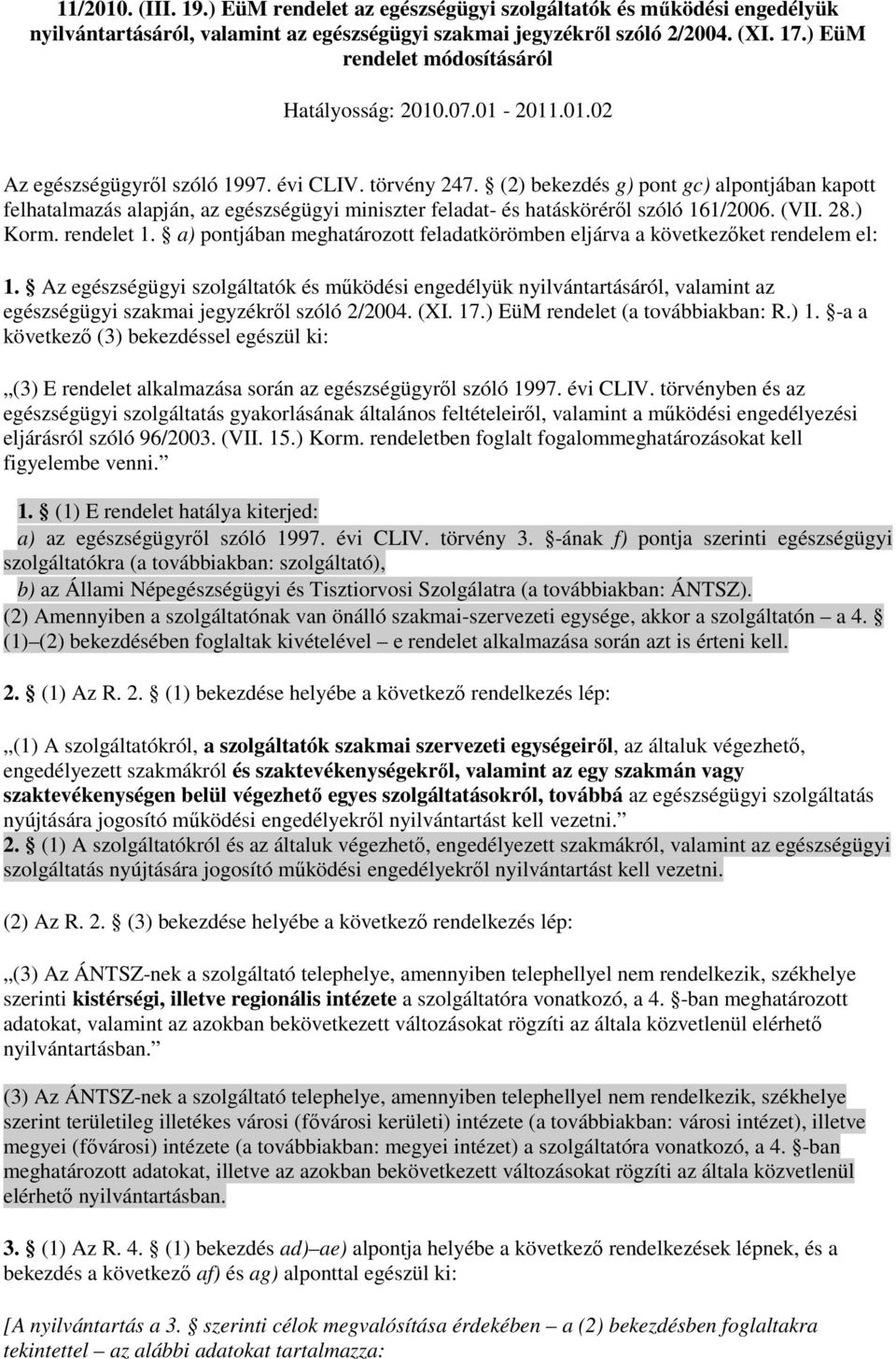 (2) bekezdés g) pont gc) alpontjában kapott felhatalmazás alapján, az egészségügyi miniszter feladat- és hatáskörérıl szóló 161/2006. (VII. 28.) Korm. rendelet 1.