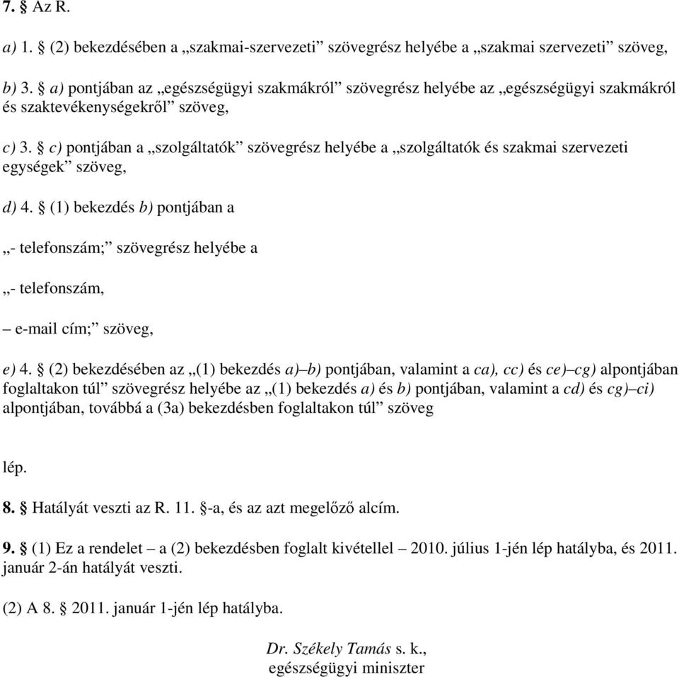 c) pontjában a szolgáltatók szövegrész helyébe a szolgáltatók és szakmai szervezeti egységek szöveg, d) 4.