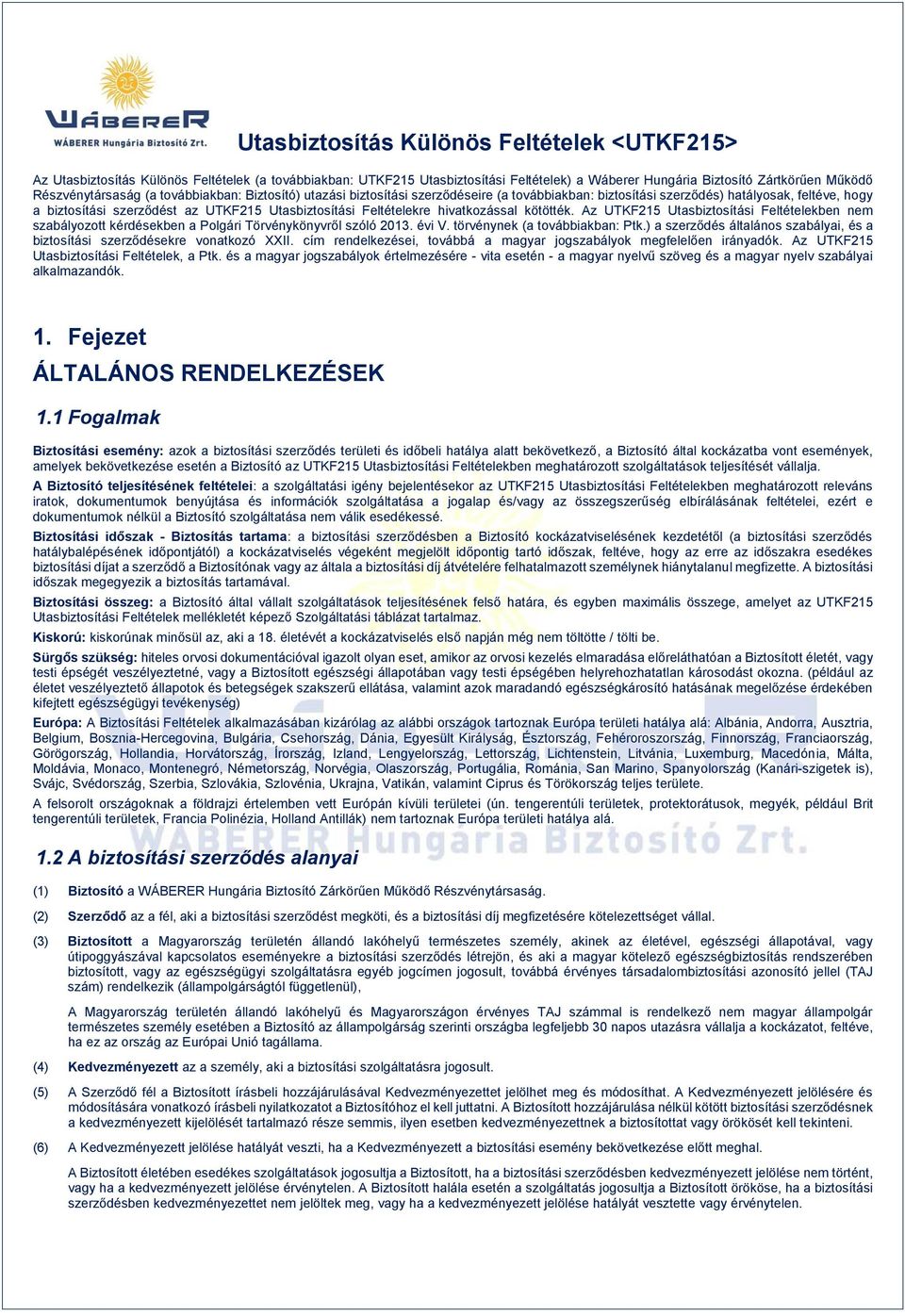 hivatkozással kötötték. Az UTKF215 Utasbiztosítási Feltételekben nem szabályozott kérdésekben a Polgári Törvénykönyvről szóló 2013. évi V. törvénynek (a továbbiakban: Ptk.